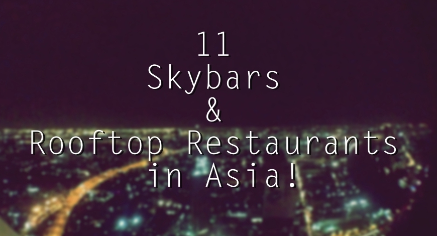 11 BREATHTAKING SKYBARS AND ROOFTOP RESTAURANTS IN ASIA